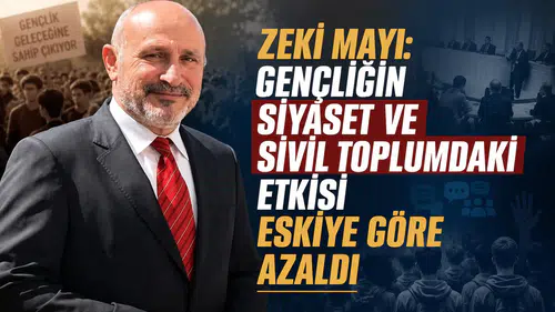 Zeki Mayı: Gençliğin Siyaset ve Sivil Toplumdaki Etkisi Eskiye Göre Azaldı