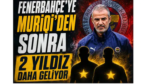 Fenerbahçe'ye Muriqi'den sonra 2 yıldız daha geliyor!