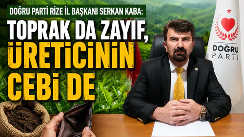 Doğru Parti Rize İl Başkanı Serkan Kaba: Toprak da Zayıf, Üreticinin Cebi de