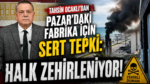 Tahsin Ocaklı'dan Pazar'daki Fabrika İçin Sert Tepki: Halk Zehirleniyor