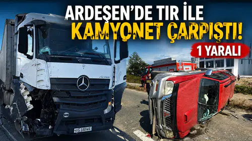 Ardeşen’de tır ile kamyonet çarpıştı: 1 yaralı