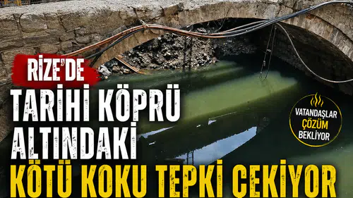 Rize’de Tarihi Köprü Altındaki Kötü Koku Tepki Çekiyor