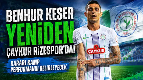 Benhur Keser Yeniden Çaykur Rizespor'da: Kararı Kamp Performansı Belirleyecek