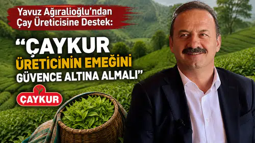 Yavuz Ağıralioğlu'ndan Çay Üreticisine Destek: ÇAYKUR Üreticinin Emeğini Güvence Altına Almalı