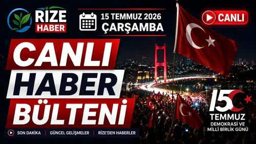 Rize Haber | 15 Temmuz 2026 Çarşamba Canlı haber bülteni