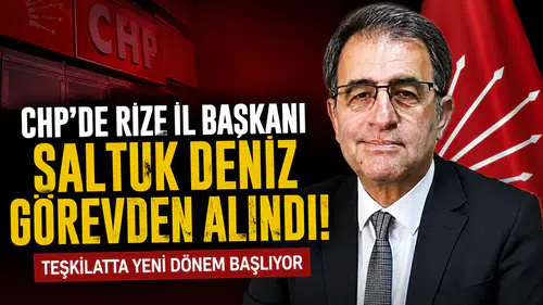 CHP'de Rize İl Başkanı Saltuk Deniz Görevden Alındı! Teşkilatta Yeni Dönem Başlıyor