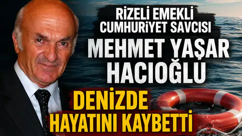 Rizeli Emekli Cumhuriyet Savcısı Mehmet Yaşar Hacıoğlu Denizde Hayatını Kaybetti