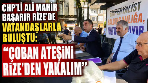 CHP'li Ali Mahir Başarır Rize'de Vatandaşlarla Buluştu: Çoban Ateşini Rize'den Yakalım