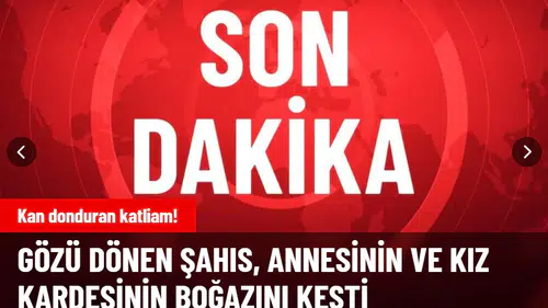Gözü Dönen Şahis Annesinin Ve Kız Kardeşinin Boğazını Kesti