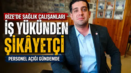 Rize'de Sağlık Çalışanları İş Yükünden Şikâyetçi: Personel Açığı Gündemde