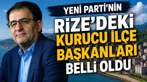 Yeni Parti'nin Rize'deki Kurucu İlçe Başkanları Belli Oldu