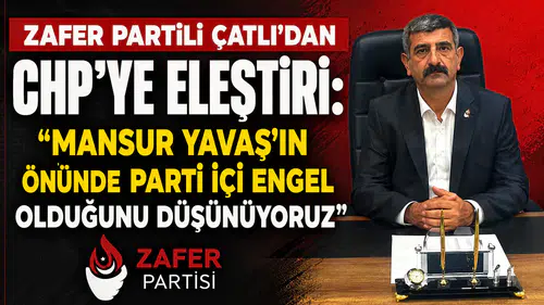 Zafer Partili Çatlı’dan CHP’ye Eleştiri: Mansur Yavaş’ın Önünde Parti İçi Engel Olduğunu Düşünüyoruz