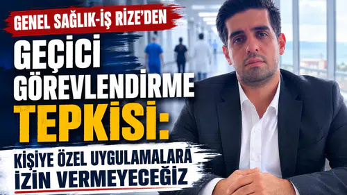 Genel Sağlık-İş Rize’den Geçici Görevlendirme Tepkisi: Kişiye Özel Uygulamalara İzin Vermeyeceğiz