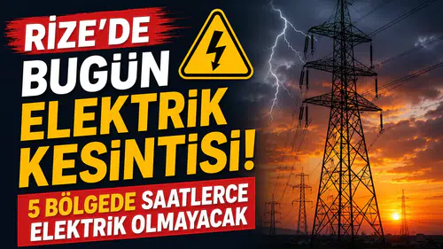 Rize'de Bugün Elektrik Kesintisi! 5 Bölgede Saatlerce Elektrik Olmayacak