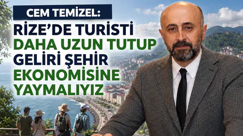Cem Temizel: Rize’de Turisti Daha Uzun Tutup Geliri Şehir Ekonomisine Yaymalıyız