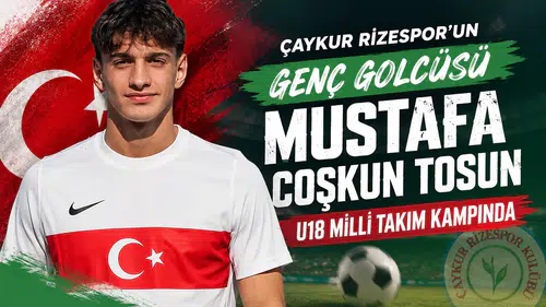 Çaykur Rizespor’un Genç Golcüsü Mustafa Coşkun Tosun, U18 Milli Takım Kampında
