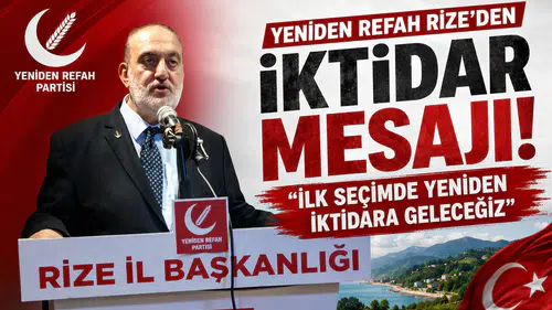 Yeniden Refah Rize’den İktidar Mesajı: İlk Seçimde Yeniden İktidara Geleceğiz