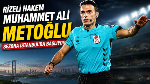 Rizeli Hakem Muhammet Ali Metoğlu Sezona İstanbul'da Başlıyor