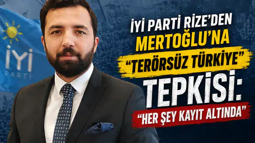 İYİ Parti Rize’den Mertoğlu’na Terörsüz Türkiye Tepkisi: “Her Şey Kayıt Altında
