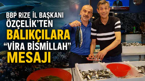 BBP Rize İl Başkanı Özçelik’ten Balıkçılara “Vira Bismillah” Mesajı