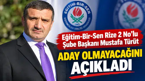 Eğitim-Bir-Sen Rize 2 No’lu Şube Başkanı Mustafa Türüt Aday Olmayacağını Açıkladı