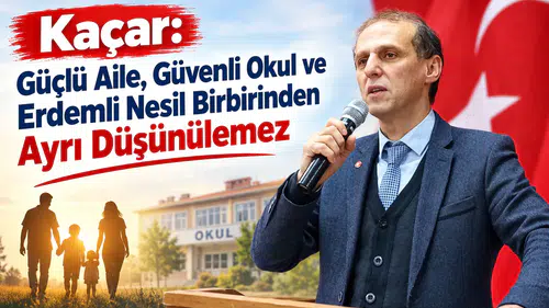 Kaçar: Güçlü Aile, Güvenli Okul ve Erdemli Nesil Birbirinden Ayrı Düşünülemez