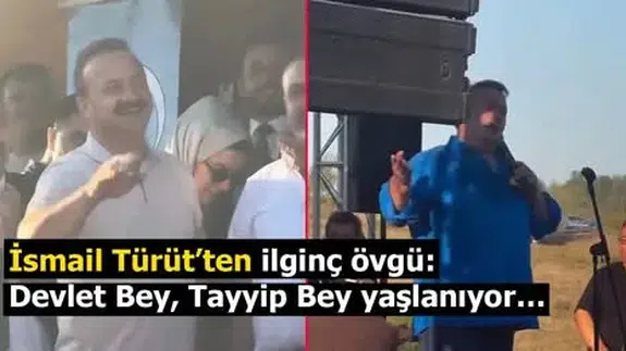 İsmail Türüt’ten ilginç övgü: Devlet Bey, Tayyip Bey yaşlanıyor…