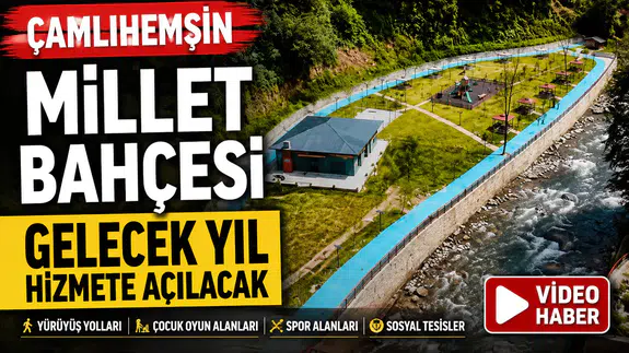 Çamlıhemşin Millet Bahçesi Gelecek Yıl Hizmete Açılacak