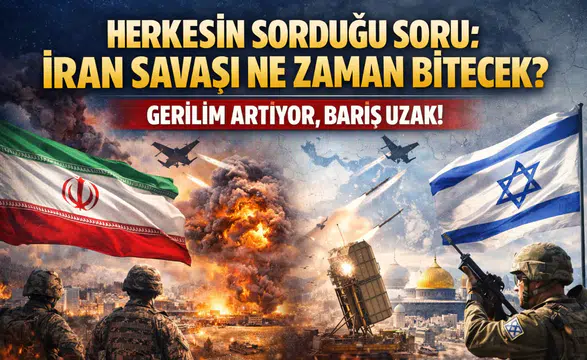 Herkesin Sorduğu Soru: İran Savaşı Ne Zaman Bitecek?