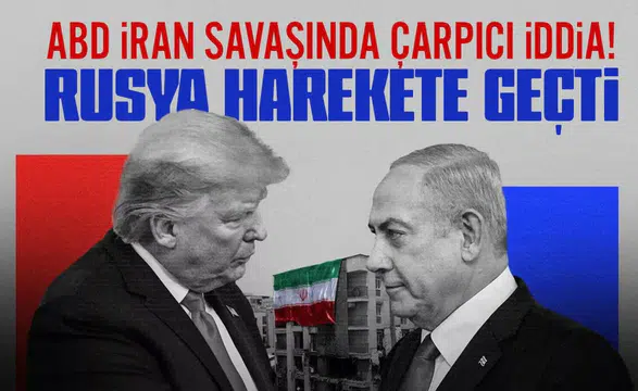 ABD İran savaşında çarpıcı iddia! Rusya harekete geçti