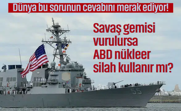 Dünya Genelinde Tartışmalara Neden Olan Soru: ABD, Savaş Gemisi Vurulursa Nükleer Silah Kullanır Mı?
