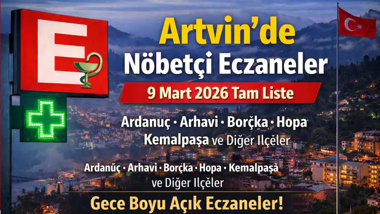Artvin’de Bugün Hangi Eczaneler Açık? 9 Mart 2026 Artvin Nöbetçi Eczane Listesi