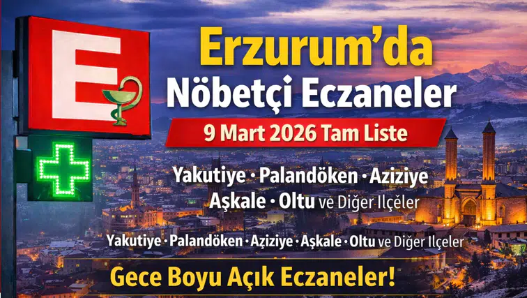 Erzurum’da Bugün Hangi Eczaneler Açık? 9 Mart 2026 Erzurum Nöbetçi Eczane Listesi