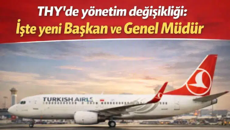 THY’de yönetim değişikliği: İşte yeni Başkan ve Genel Müdür