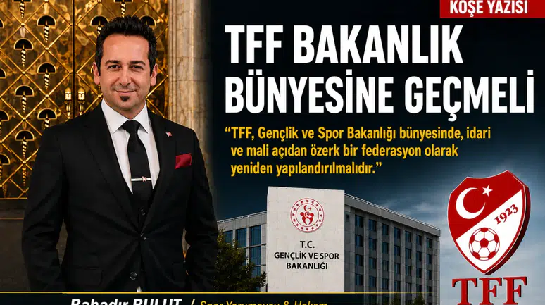 Spor Analisti Bahadır Bulut: Türkiye Futbol Federasyonu Bakanlık Yapısına Entegre Olmalı