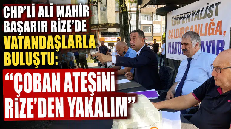 CHP'li Ali Mahir Başarır Rize'de Vatandaşlarla Buluştu: Çoban Ateşini Rize'den Yakalım