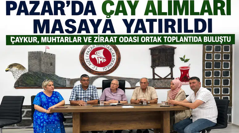 Pazar'da Çay Alımları Masaya Yatırıldı: ÇAYKUR, Muhtarlar ve Ziraat Odası Ortak Toplantıda Buluştu