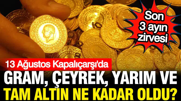 Gram altın rekor kırdı son 3 ayın zirvesini görü: 13 Ağustos Kapalıçarşı altın fiyatları