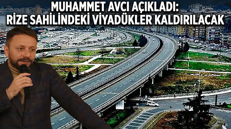 Muhammet Avcı Açıkladı: Rize Sahilindeki Viyadükler Kaldırılacak