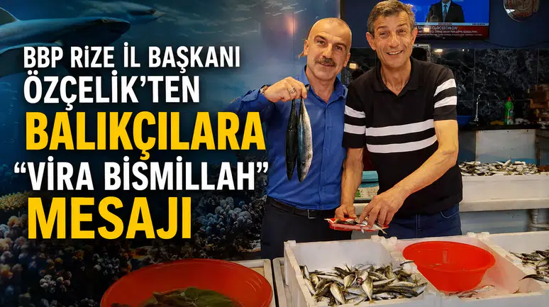BBP Rize İl Başkanı Özçelik’ten Balıkçılara “Vira Bismillah” Mesajı