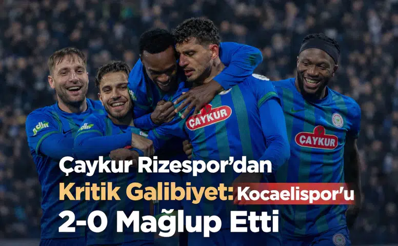 Çaykur Rizespor’dan Kritik Galibiyet: Kocaelispor’u 2-0 Mağlup Etti
