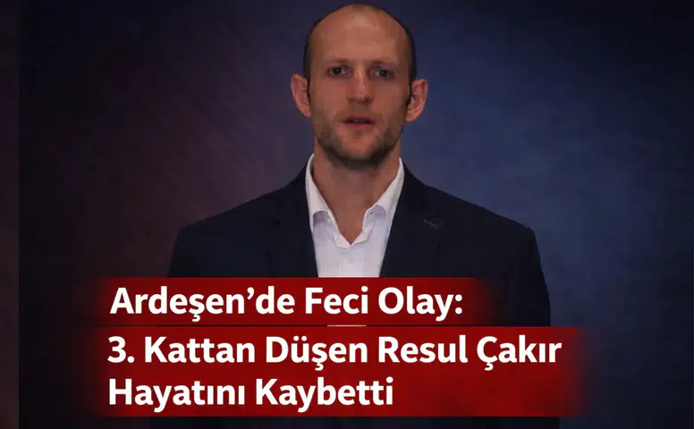 Ardeşen’de Feci Olay: 3. Kattan Düşen Resul Çakır Hayatını Kaybetti