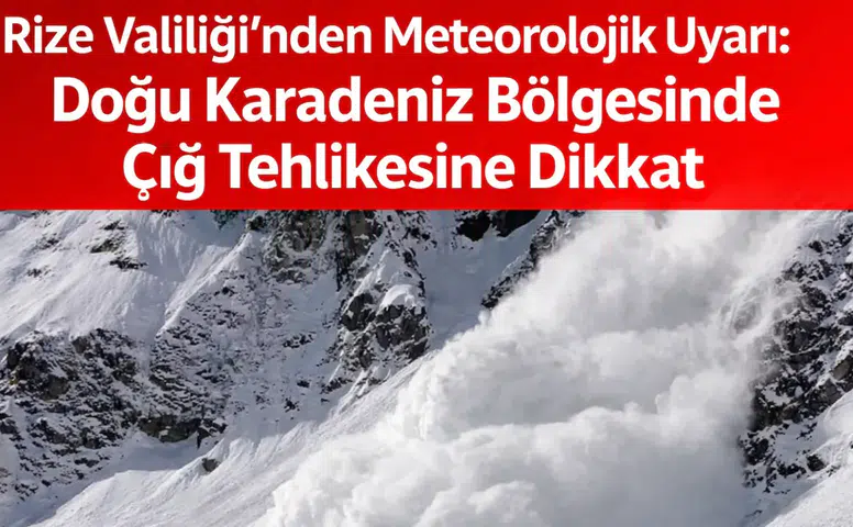 Rize Valiliği’nden Meteorolojik Uyarı: Doğu Karadeniz Bölgesinde Çığ Tehlikesine Dikkat