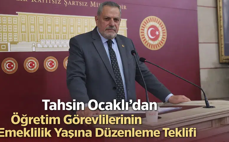 Tahsin Ocaklı’dan Öğretim Görevlilerinin Emeklilik Yaşına Düzenleme Teklifi
