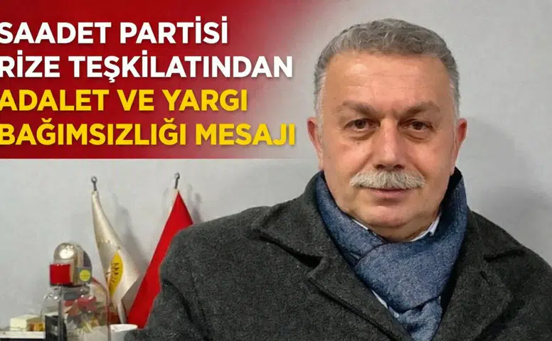 Saadet Partisi Rize Teşkilatından Adalet ve Yargı Bağımsızlığı Mesajı