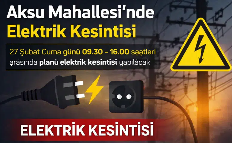 Planlı Elektrik Kesintisi Duyurusu: Aksu Mahallesi 27 Şubat 2026