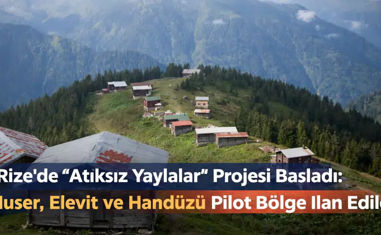 Rize’de Atıksız Yaylalar Projesi Başladı: Huser, Elevit ve Handüzü Pilot Bölge İlan Edildi