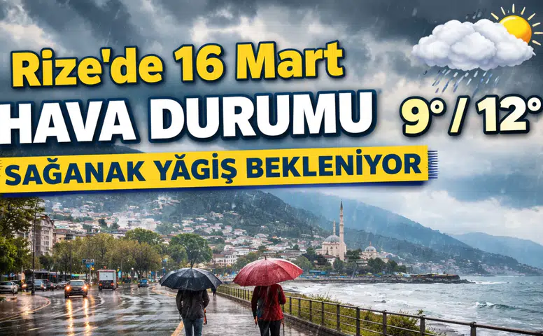 Rize’de 16 Mart 2026 Hava Durumu: Sağanak Yağış Bekleniyor, Sıcaklık 12 Dereceye Kadar Çıkacak