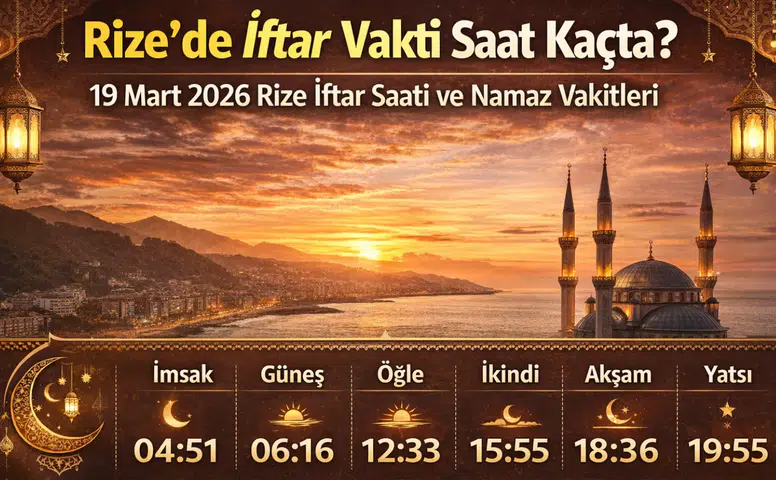 Rize’de İftar Vakti Saat Kaçta? 19 Mart 2026 Rize İftar Saati ve Namaz Vakitleri