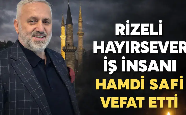 Rizeli Hayırsever İş İnsanı Hamdi Safi Hayatını Kaybetti